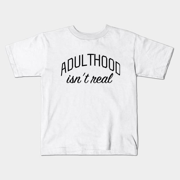 Adulthood Isn't Real Kids T-Shirt by bickspics